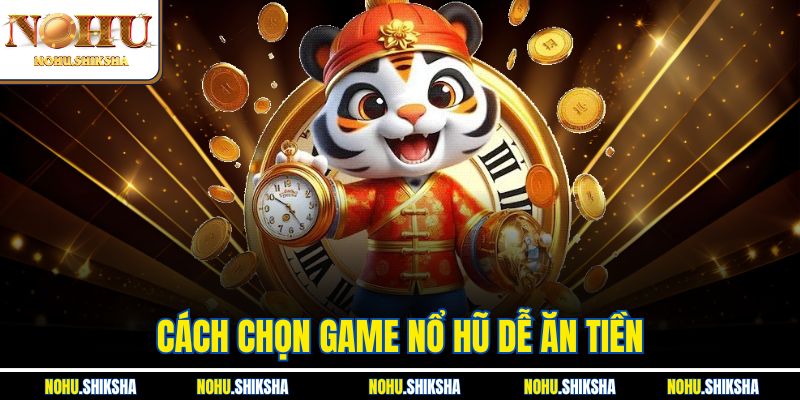 Cách Chọn Game Nổ Hũ Dễ Ăn Tiền, Rinh Thưởng Lớn Liền Tay 1 Cách Chọn Game Nổ Hũ Dễ Ăn Tiền, Rinh Thưởng Lớn Liền Tay