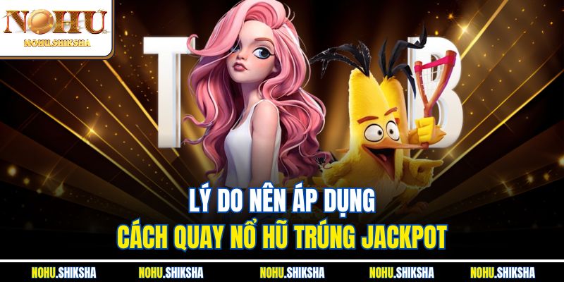 Cách Quay Nổ Hũ Trúng Jackpot - Tổng Hợp Các Mẹo Hay 3 Lý do nên áp dụng cách quay nổ hũ trúng jackpot