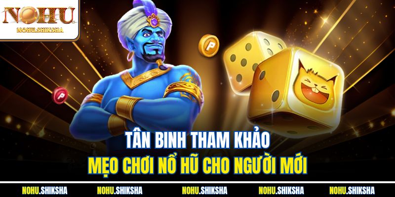 Mẹo Chơi Nổ Hũ Cho Người Mới Giữ Vốn Không Cháy Túi 2 Tân binh tham khảo mẹo chơi nổ hũ cho người mới