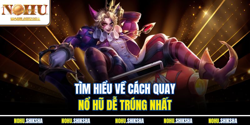Cách Quay Nổ Hũ Dễ Trúng Nhất Từ Chuyên Gia Có Kinh Nghiệm 2 Tìm hiểu về cách quay nổ hũ dễ trúng nhất